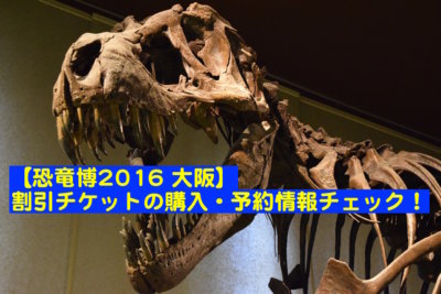 恐竜博16大阪 割引チケットの購入 予約情報 施設情報も一発チェック とらぐる