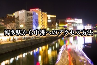 中洲へのアクセス 博多駅から公共交通機関での行き方を徹底解説 とらぐる