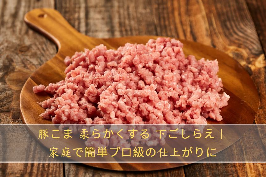 豚こま 柔らかくする 下ごしらえ